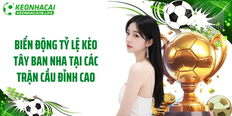 Biến động tỷ lệ kèo Tây Ban Nha tại các trận cầu đỉnh cao