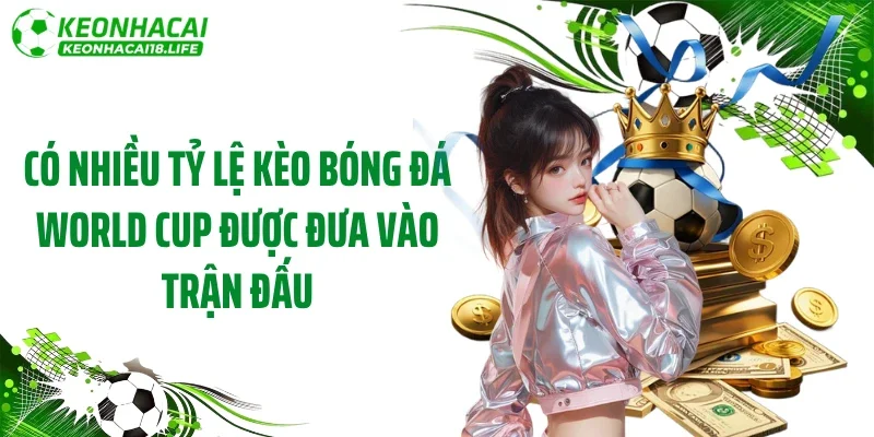 Có nhiều tỷ lệ kèo bóng đá World Cup được đưa vào trận đấu