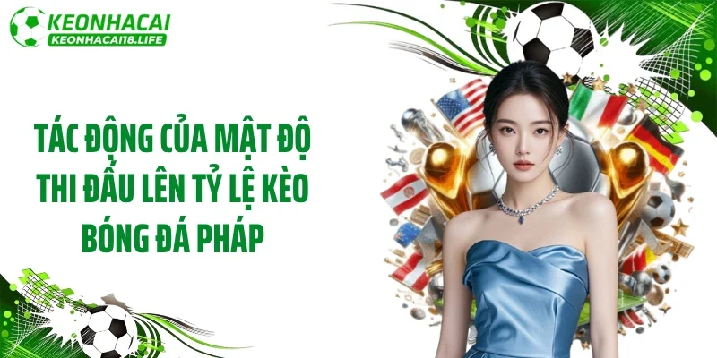 Tác động của mật độ thi đấu lên tỷ lệ kèo bóng đá Pháp